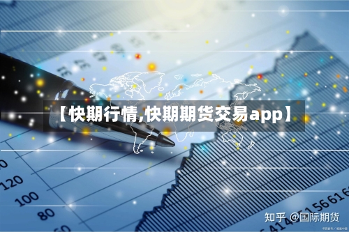 【快期行情,快期期货交易app】-第3张图片