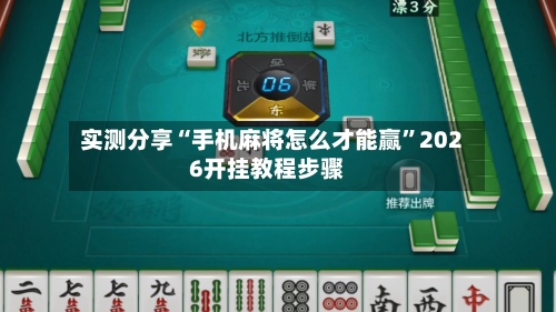 实测分享“手机麻将怎么才能赢”2026开挂教程步骤