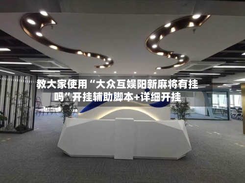 教大家使用“大众互娱阳新麻将有挂吗”开挂辅助脚本+详细开挂