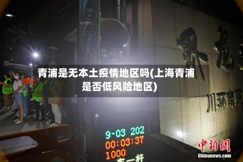 青浦是无本土疫情地区吗(上海青浦是否低风险地区)