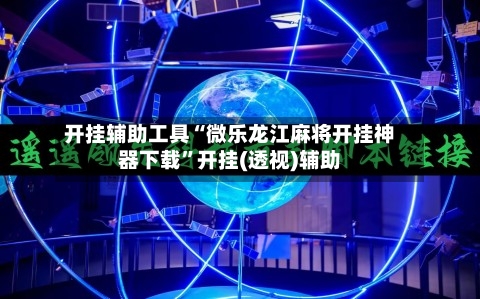 开挂辅助工具“微乐龙江麻将开挂神器下载”开挂(透视)辅助