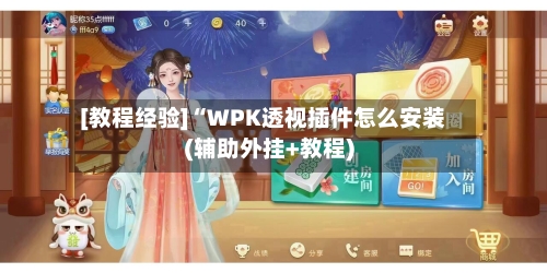 [教程经验]“WPK透视插件怎么安装(辅助外挂+教程)