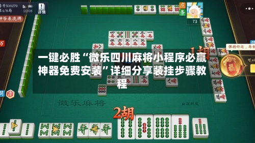 一键必胜“微乐四川麻将小程序必赢神器免费安装”详细分享装挂步骤教程