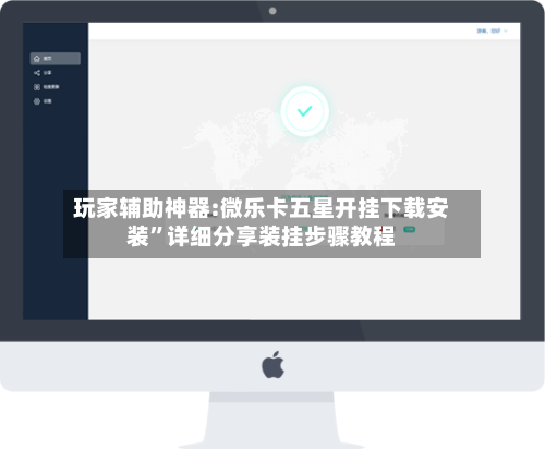 玩家辅助神器:微乐卡五星开挂下载安装”详细分享装挂步骤教程-第3张图片