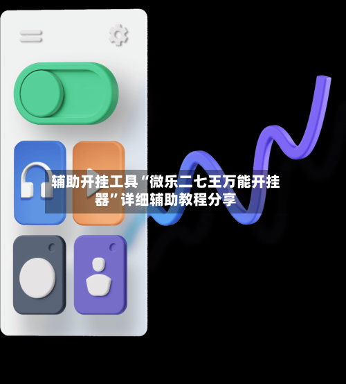辅助开挂工具“微乐二七王万能开挂器”详细辅助教程分享-第2张图片