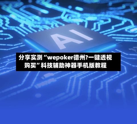 分享实测“wepoker德州?一键透视购买”科技辅助神器手机版教程-第3张图片