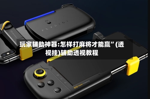 玩家辅助神器:怎样打麻将才能赢”(透视挂)辅助透视教程-第2张图片