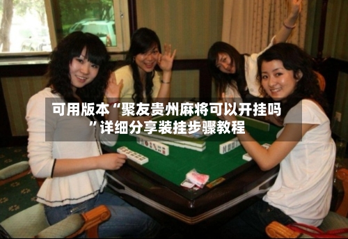 可用版本“聚友贵州麻将可以开挂吗”详细分享装挂步骤教程-第2张图片