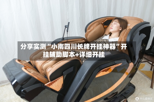 分享实测“小南四川长牌开挂神器”开挂辅助脚本+详细开挂