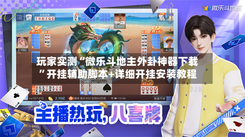 玩家实测“微乐斗地主外卦神器下载”开挂辅助脚本+详细开挂安装教程-第2张图片