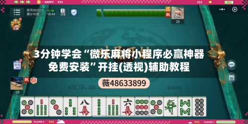 3分钟学会“微乐麻将小程序必赢神器免费安装	”开挂(透视)辅助教程-第2张图片