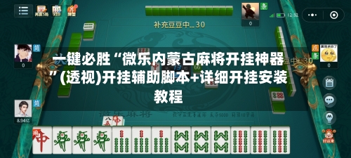 一键必胜“微乐内蒙古麻将开挂神器”(透视)开挂辅助脚本+详细开挂安装教程-第3张图片