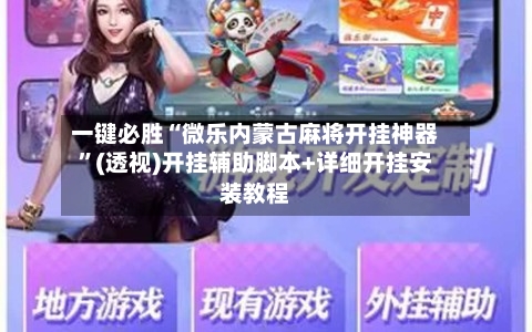一键必胜“微乐内蒙古麻将开挂神器”(透视)开挂辅助脚本+详细开挂安装教程