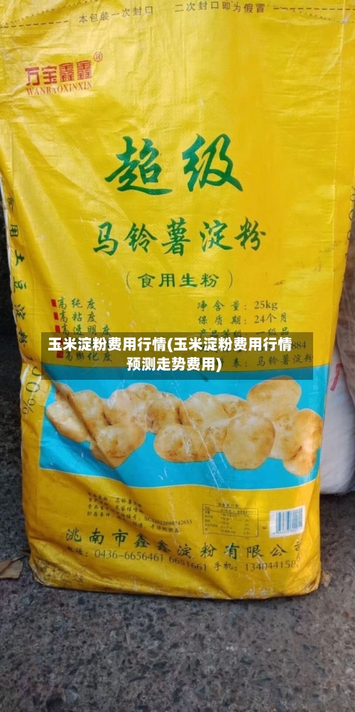 玉米淀粉费用行情(玉米淀粉费用行情预测走势费用)-第2张图片