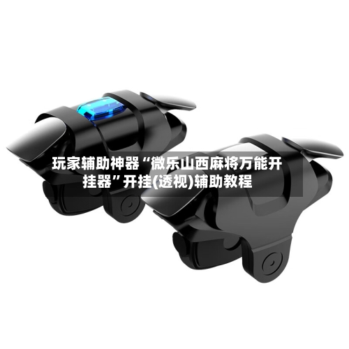 玩家辅助神器“微乐山西麻将万能开挂器”开挂(透视)辅助教程-第2张图片