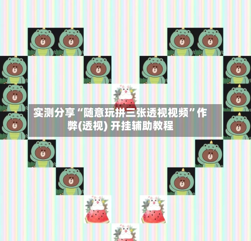 实测分享“随意玩拼三张透视视频	”作弊(透视) 开挂辅助教程-第2张图片