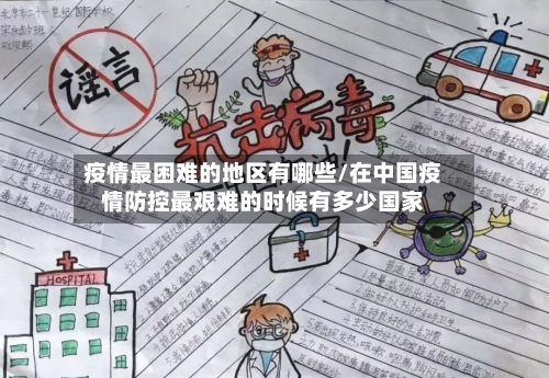 疫情最困难的地区有哪些/在中国疫情防控最艰难的时候有多少国家-第2张图片