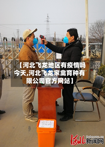 【河北飞龙地区有疫情吗今天,河北飞龙家禽育种有限公司官方网站】