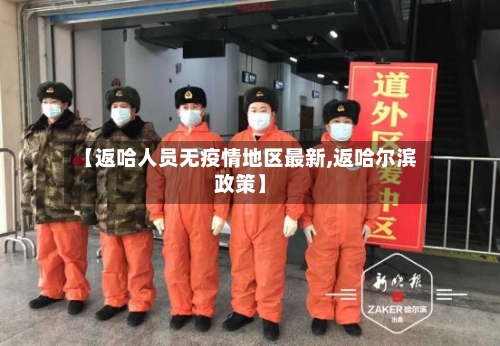 【返哈人员无疫情地区最新,返哈尔滨政策】