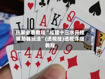 玩家必看教程“福建十三水开挂辅助器玩法”(透视挂)透视详细教程