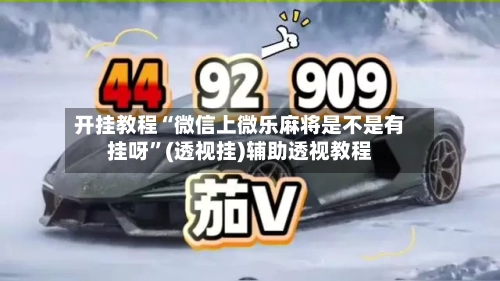 开挂教程“微信上微乐麻将是不是有挂呀	”(透视挂)辅助透视教程-第2张图片