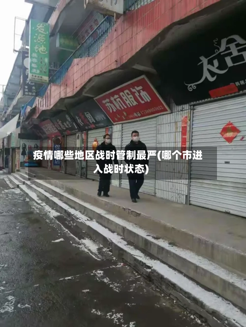 疫情哪些地区战时管制最严(哪个市进入战时状态)