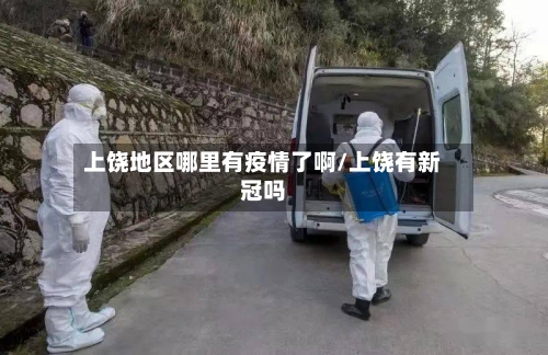 上饶地区哪里有疫情了啊/上饶有新冠吗