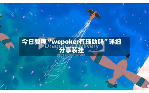 今日教程“wepoker有辅助吗”详细分享装挂-第2张图片