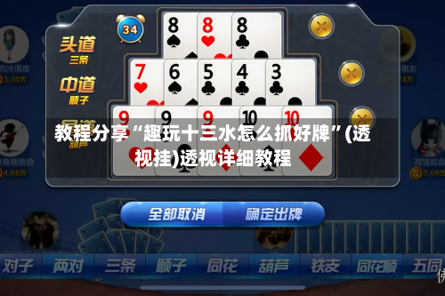 教程分享“趣玩十三水怎么抓好牌”(透视挂)透视详细教程-第2张图片