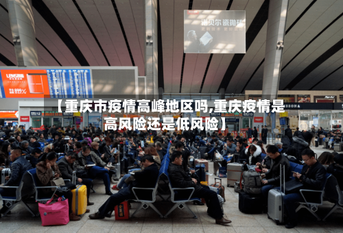 【重庆市疫情高峰地区吗,重庆疫情是高风险还是低风险】