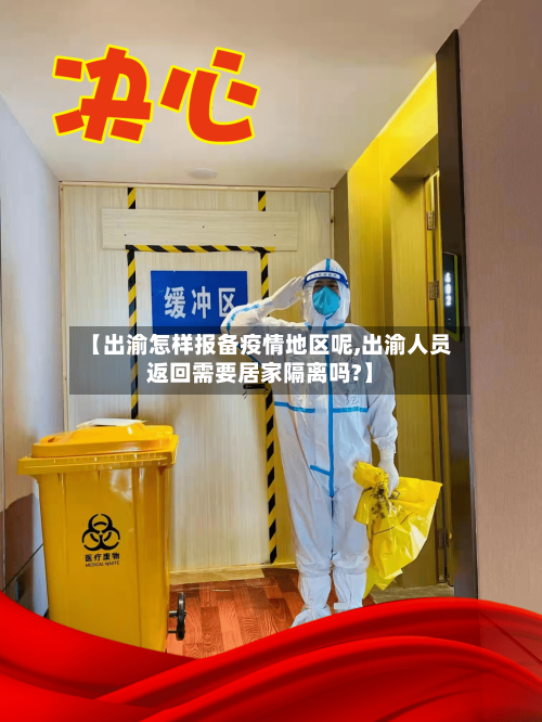 【出渝怎样报备疫情地区呢,出渝人员返回需要居家隔离吗?】