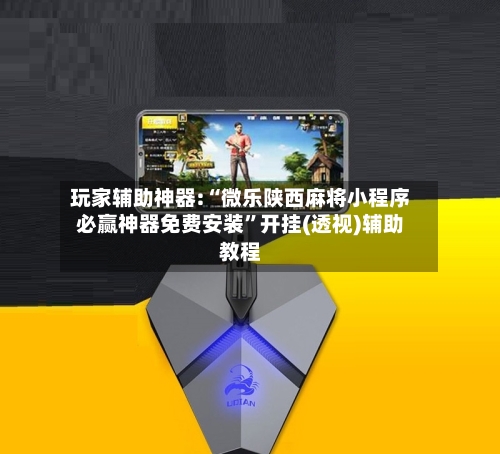 玩家辅助神器:“微乐陕西麻将小程序必赢神器免费安装”开挂(透视)辅助教程