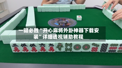 一键必胜“开心麻将外卦神器下载安装”详细透视辅助教程-第3张图片