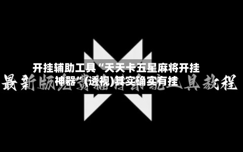 开挂辅助工具“天天卡五星麻将开挂神器”(透视)其实确实有挂