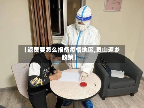 【返灵要怎么报备疫情地区,灵山返乡政策】-第3张图片