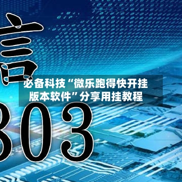 必备科技“微乐跑得快开挂版本软件”分享用挂教程