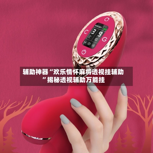 辅助神器“欢乐情怀麻将透视挂辅助”揭秘透视辅助万能挂