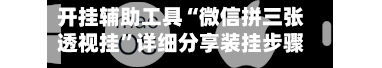 开挂辅助工具“微信拼三张透视挂”详细分享装挂步骤教程