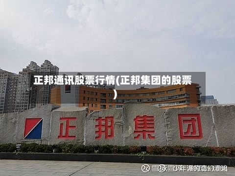 正邦通讯股票行情(正邦集团的股票)-第2张图片
