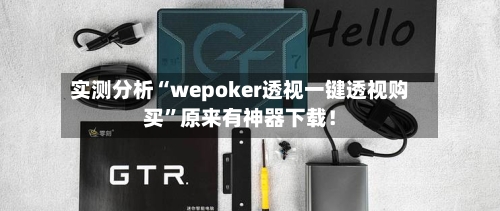 实测分析“wepoker透视一键透视购买”原来有神器下载！-第3张图片
