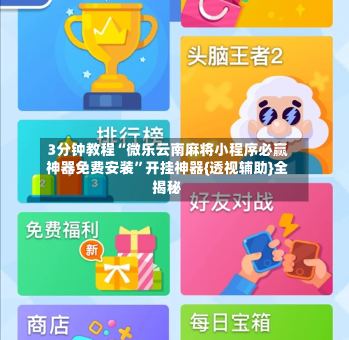 3分钟教程“微乐云南麻将小程序必赢神器免费安装”开挂神器{透视辅助}全揭秘-第3张图片