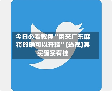 今日必看教程“闲来广东麻将的确可以开挂”(透视)其实确实有挂
