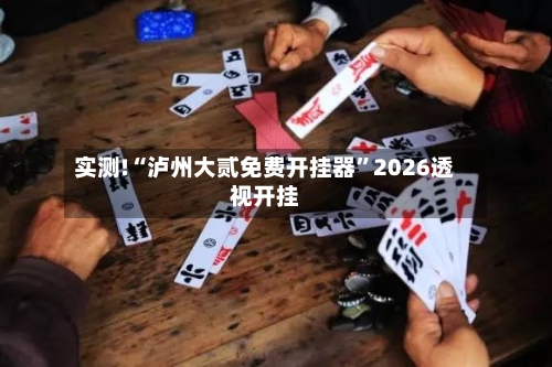 实测!“泸州大贰免费开挂器”2026透视开挂-第2张图片
