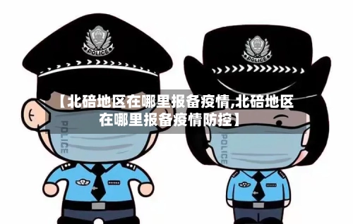 【北碚地区在哪里报备疫情,北碚地区在哪里报备疫情防控】-第3张图片