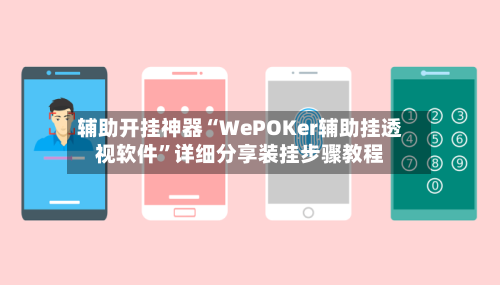 辅助开挂神器“WePOKer辅助挂透视软件”详细分享装挂步骤教程