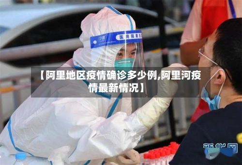 【阿里地区疫情确诊多少例,阿里河疫情最新情况】-第2张图片