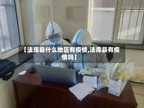 【法库县什么地区有疫情,法库县有疫情吗】
