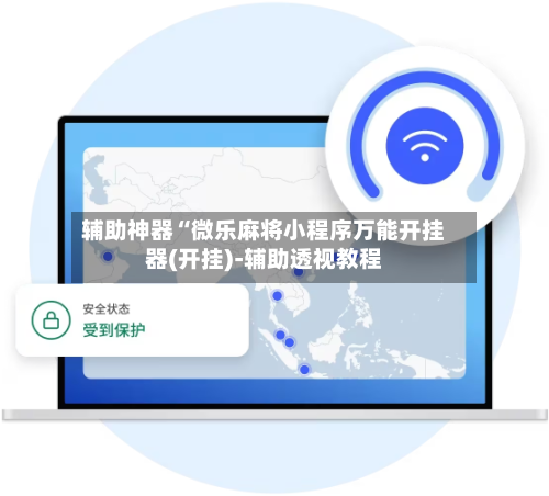 辅助神器“微乐麻将小程序万能开挂器(开挂)-辅助透视教程
