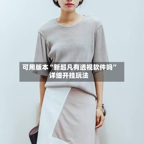 可用版本“新超凡有透视软件吗”详细开挂玩法-第3张图片