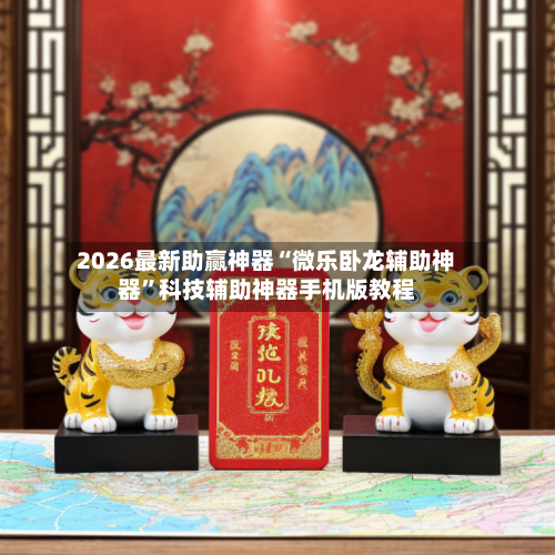 2026最新助赢神器“微乐卧龙辅助神器	”科技辅助神器手机版教程-第2张图片